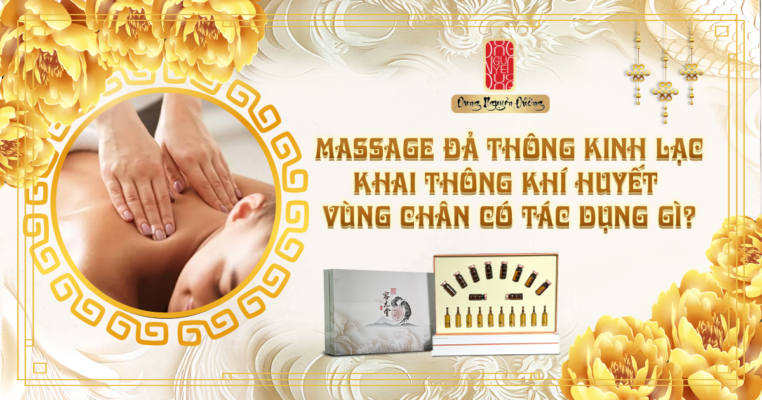 Massage đả thông kinh lạc, khai thông khí huyết vùng chân có tác dụng gì?